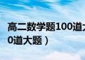 高二数学题100道大题带答案（高二数学题100道大题）