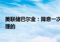 美联储巴尔金：降息一次然后维持利率不变的情景可能是合理的