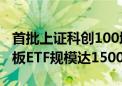 首批上证科创100增强策略ETF今日发行 科创板ETF规模达1500亿