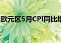 欧元区5月CPI同比增长2.6% 预期增长2.60%