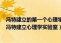 冯特建立的第一个心理学实验室标志着科学心理学的诞生（冯特建立心理学实验室）