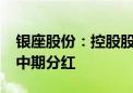 银座股份：控股股东提议公司实施2024年度中期分红