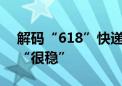 解码“618”快递：派件周期虽拉长 表现仍“很稳”