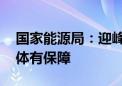 国家能源局：迎峰度夏期间 全国电力供应总体有保障