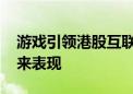 游戏引领港股互联网反弹 基金经理仍看好未来表现