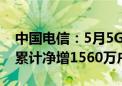 中国电信：5月5G套餐用户数3.34亿户 当年累计净增1560万户