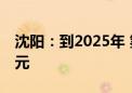 沈阳：到2025年 氢能产业实现年产值500亿元