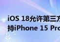 iOS 18允许第三方App录制空间视频：仅支持iPhone 15 Pro系列