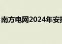 南方电网2024年安排固定资产投资1730亿元