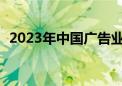 2023年中国广告业发展指数同比增长9.1%