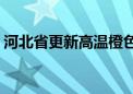 河北省更新高温橙色预警 局地可达38～39℃