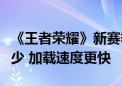 《王者荣耀》新赛季大更新：游戏占用空间减少 加载速度更快