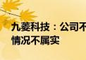 九菱科技：公司不生产金属软磁粉 相关传闻情况不属实