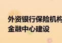 外资银行保险机构座谈会在沪召开 推动上海金融中心建设