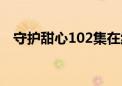 守护甜心102集在线观看（守护甜心101）