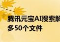 腾讯元宝AI搜索解析能力升级 一次性处理最多50个文件