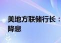 美地方联储行长：如果通胀持续降温 则可以降息