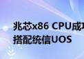 兆芯x86 CPU成功运行国内三维图形引擎：搭配统信UOS