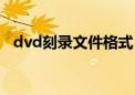 dvd刻录文件格式（刻录dvd用什么格式）