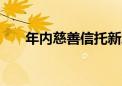 年内慈善信托新增备案规模达7.9亿元