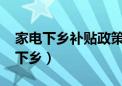 家电下乡补贴政策2024什么时候开始（家电下乡）