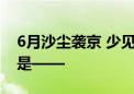 6月沙尘袭京 少见！搅起这场沙尘的“真凶”是——