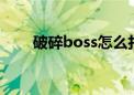 破碎boss怎么打（破碎bug怎么卡）