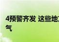 4预警齐发 这些地方将有大暴雨和雷暴大风天气