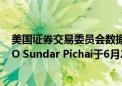 美国证券交易委员会数据显示：谷歌母公司Alphabet的CEO Sundar Pichai于6月20日卖出2.25万股谷歌股票