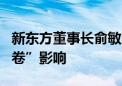 新东方董事长俞敏洪：中国企业创新能力受“卷”影响