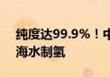 纯度达99.9%！中国团队实现海上风电驱动海水制氢