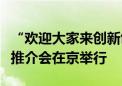 “欢迎大家来创新创业！”牟平区高质量发展推介会在京举行