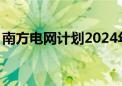 南方电网计划2024年固定资产投资1730亿元