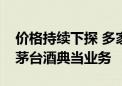 价格持续下探 多家广东地区典当行不再接受茅台酒典当业务