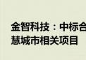 金智科技：中标合计5648万元智慧能源、智慧城市相关项目