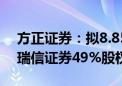 方正证券：拟8.85亿元向北京国资公司转让瑞信证券49%股权