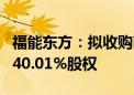 福能东方：拟收购南方电网综合能源佛山公司40.01%股权