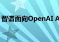 智谱面向OpenAI API用户提供特别搬家计划