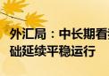 外汇局：中长期看我国国际收支有条件、有基础延续平稳运行