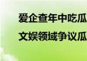 爱企查年中吃瓜盘点|文娱领域争议瓜主商业版图「特别版」