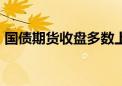 国债期货收盘多数上涨 30年期主力合约收平