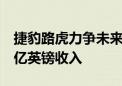 捷豹路虎力争未来三到四年实现380亿至400亿英镑收入