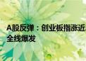 A股反弹：创业板指涨近2% 超4800只股票上涨 AI应用方向全线爆发