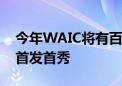 今年WAIC将有百款大模型展出 超50款产品首发首秀