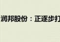 润邦股份：正逐步打开绿色能源特种装备市场