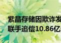 紫晶存储因欺诈发行退市后 被券商、律所等联手追偿10.86亿元