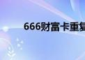 666财富卡重复领取（666财富卡）