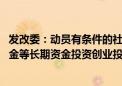 发改委：动员有条件的社会资本做“耐心资本” 引导保险资金等长期资金投资创业投资