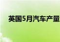 英国5月汽车产量下降11.9%至69652辆
