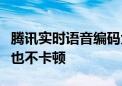 腾讯实时语音编码大突破：电梯、地库里通话也不卡顿